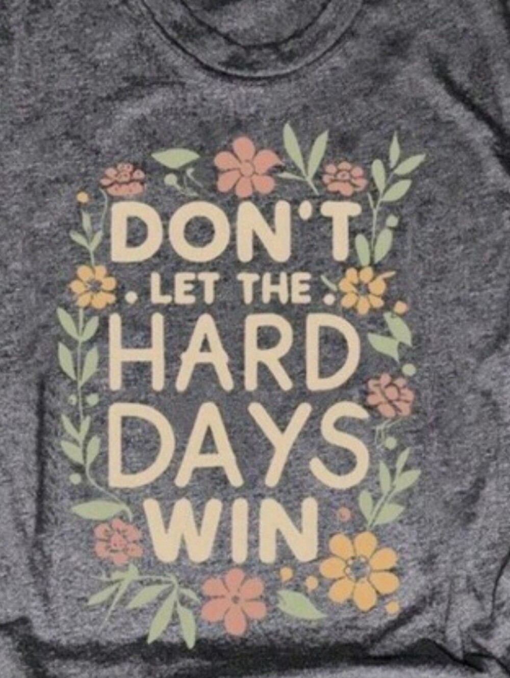 🔥Nwt 🔥Graphic Tee - "Don't Let The Hard Days Win" Floral Print. VARIOUS SIZES - Picture 5 of 5